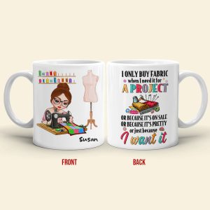 I Only Buy Fabric When I Need It For A Project, Personalized Mug, Gift For Sewing Lovers