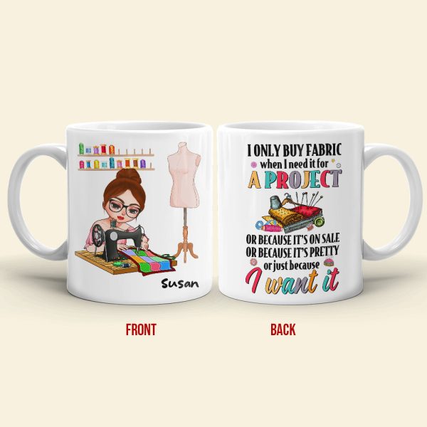 I Only Buy Fabric When I Need It For A Project, Personalized Mug, Gift For Sewing Lovers I Only Buy Fabric When I Need It For A Project, Personalized Mug, Gift For Sewing Lovers