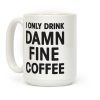 I Only Drink Damn Fine Coffee Coffee Mug