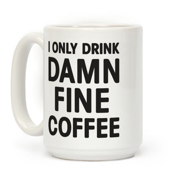 I Only Drink Damn Fine Coffee Coffee Mug