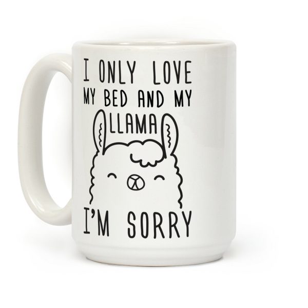 I Only Love My Bed And My Llama, I'm Sorry Coffee Mug I Only Love My Bed And My Llama, I'm Sorry Coffee Mug