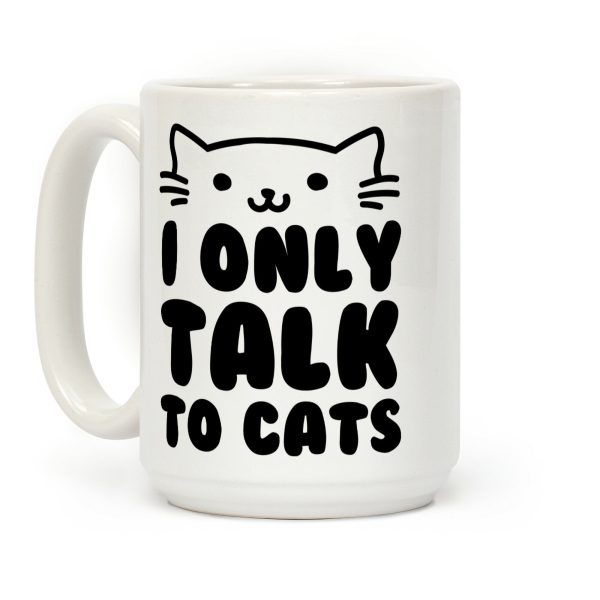 I Only Talk To Cats Coffee Mug I Only Talk To Cats Coffee Mug