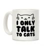 I Only Talk To Cats Coffee Mug I Only Talk To Cats Coffee Mug