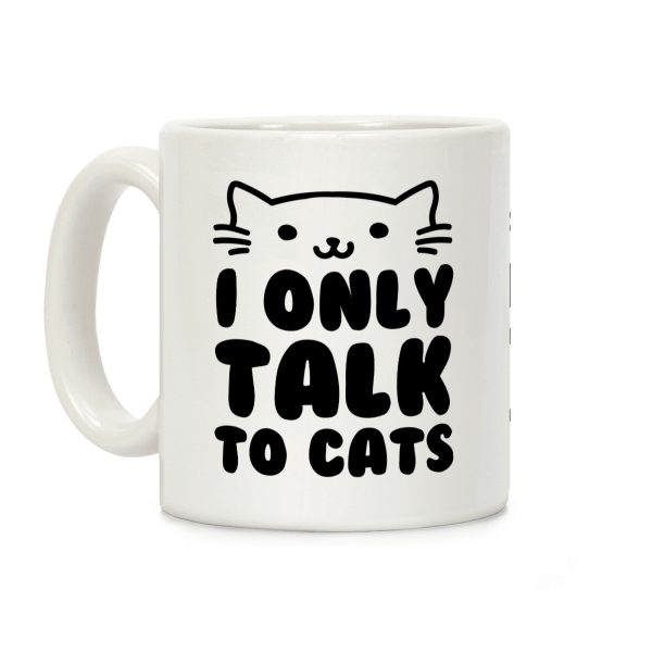 I Only Talk To Cats Coffee Mug I Only Talk To Cats Coffee Mug