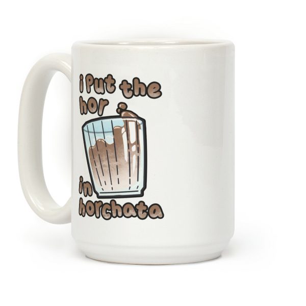 I Put The Hor In Horchata Coffee Mug I Put The Hor In Horchata Coffee Mug