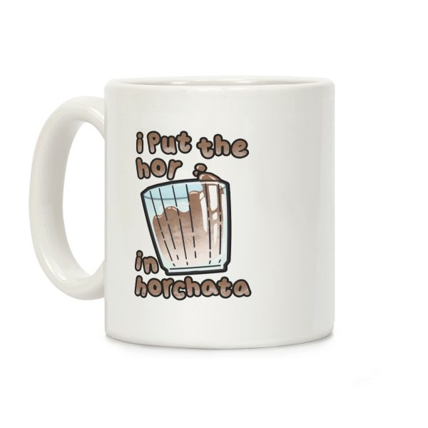 I Put The Hor In Horchata Coffee Mug I Put The Hor In Horchata Coffee Mug