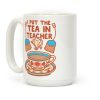 I Put The Tea In Teacher Coffee Mug I Put The Tea In Teacher Coffee Mug