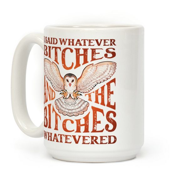 I Said Whatever Bitches, And The Bitches Whatevered Coffee Mug I Said Whatever Bitches, And The Bitches Whatevered Coffee Mug