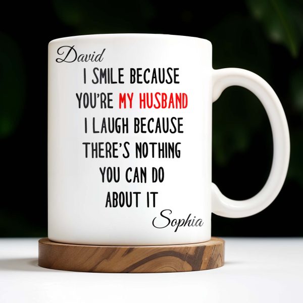 I Smile Because You're My Husband, Nothing You Can Do About It - Personalized Custom Coffee Mug - HSB062_MG