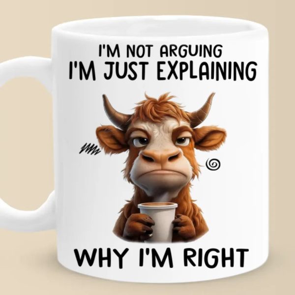 I Start Explaining Why I'm Right, You Know - Friend Personalized Custom Mug - Christmas Gift For Best Friends, Sisters, Family Members, Coworkers I Start Explaining Why I'm Right, You Know - Friend Personalized Custom Mug - Christmas Gift For Best Friends, Sisters, Family Members, Coworkers