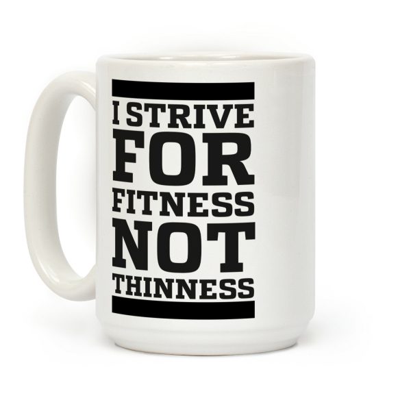 I Strive for Fitness Not Thinness Coffee Mug I Strive for Fitness Not Thinness Coffee Mug