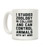 I Studied Zoology In College and Can Control Animals with my Mind Coffee Mug I Studied Zoology In College and Can Control Animals with my Mind Coffee Mug