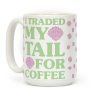 I Traded My Tail For Coffee Coffee Mug I Traded My Tail For Coffee Coffee Mug