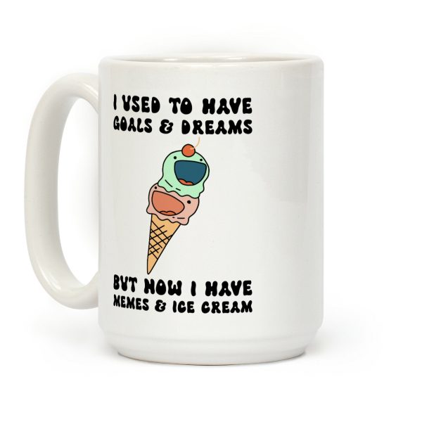I Used To Have Goals & Dreams But Now I Have Memes & Ice Cream Coffee Mug I Used To Have Goals & Dreams But Now I Have Memes & Ice Cream Coffee Mug