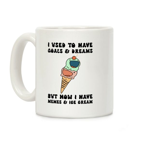 I Used To Have Goals & Dreams But Now I Have Memes & Ice Cream Coffee Mug I Used To Have Goals & Dreams But Now I Have Memes & Ice Cream Coffee Mug