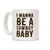 I Wanna be a Cowboy Baby Coffee Mug I Wanna be a Cowboy Baby Coffee Mug