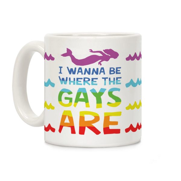 I Wanna Be Where The Gays Are Coffee Mug I Wanna Be Where The Gays Are Coffee Mug