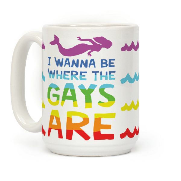 I Wanna Be Where The Gays Are Coffee Mug I Wanna Be Where The Gays Are Coffee Mug