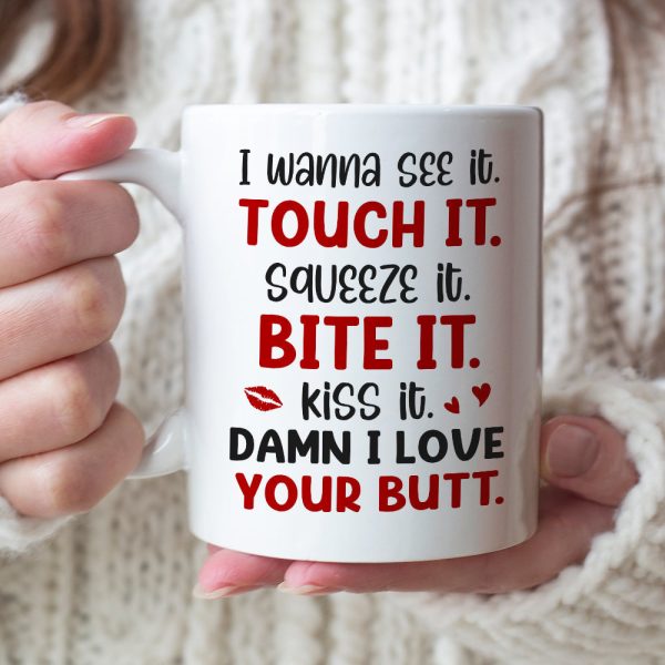 I Wanna See It Touch It Squeeze It Bite It - Personalized Butt Couple Mug - Gift For Couple I Wanna See It Touch It Squeeze It Bite It - Personalized Butt Couple Mug - Gift For Couple