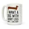 I Want A Dog With Short Legs And A Long Body Dachshund Coffee Mug I Want A Dog With Short Legs And A Long Body Dachshund Coffee Mug