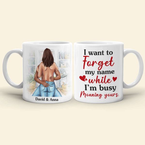 I Want To Forget My Name While I'm Busy Moaning Yours Personalized Couple Mug, Gift For Couple I Want To Forget My Name While I'm Busy Moaning Yours Personalized Couple Mug, Gift For Couple
