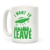 I Want To Leave Coffee Mug I Want To Leave Coffee Mug