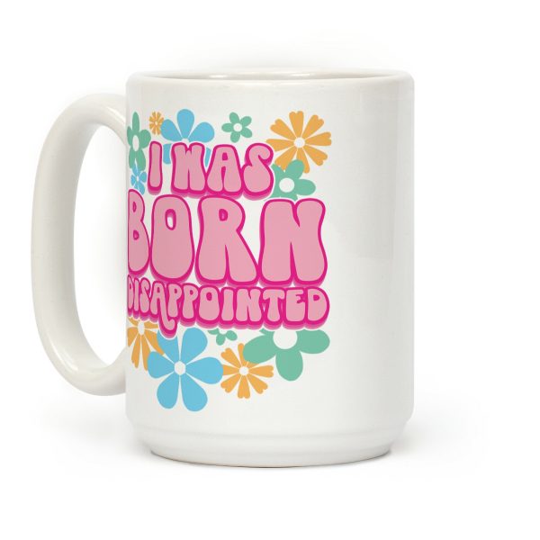 I Was Born Disappointed Coffee Mug I Was Born Disappointed Coffee Mug