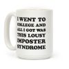 I Went To College All I Got Was This Lousy Imposter Syndrome Coffee Mug