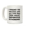 I Went To College All I Got Was This Lousy Imposter Syndrome Coffee Mug