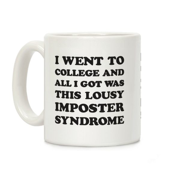 I Went To College All I Got Was This Lousy Imposter Syndrome Coffee Mug