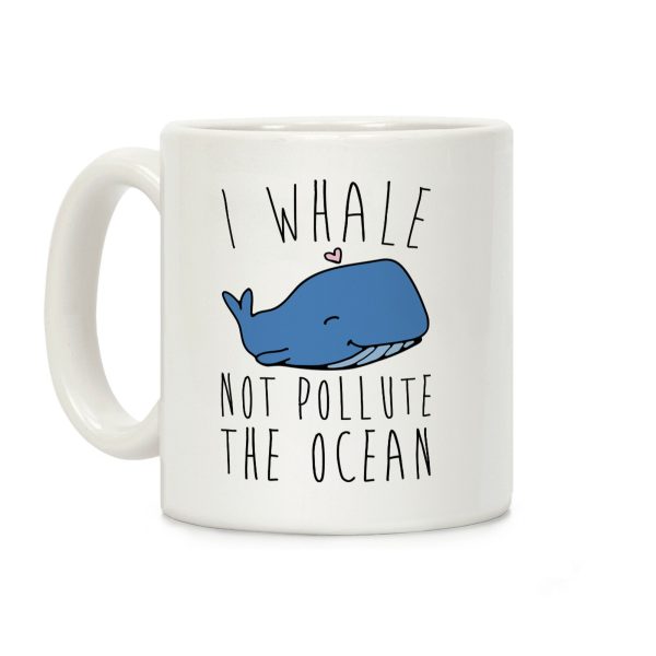 I Whale Not Pollute The Ocean Coffee Mug I Whale Not Pollute The Ocean Coffee Mug