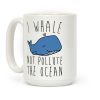 I Whale Not Pollute The Ocean Coffee Mug I Whale Not Pollute The Ocean Coffee Mug