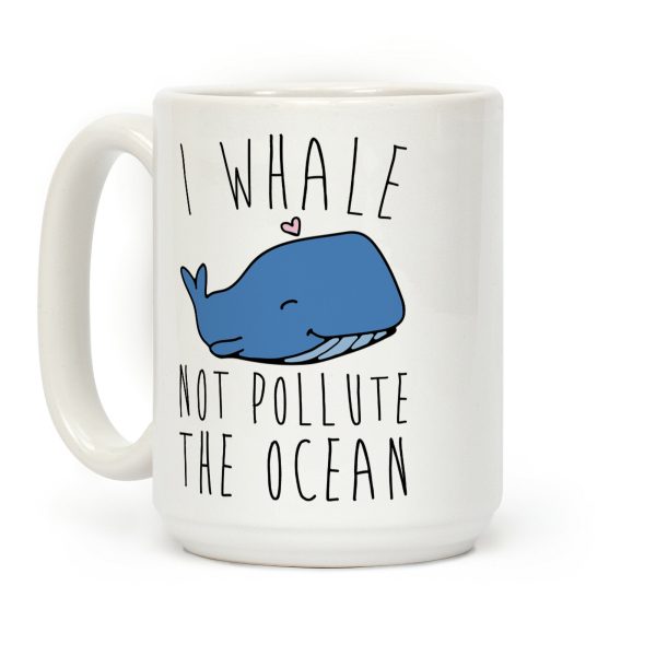I Whale Not Pollute The Ocean Coffee Mug I Whale Not Pollute The Ocean Coffee Mug