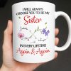 I Will Always Choose You To Be My Sister - Personalized Custom Coffee Mug - SIS008_MG I Will Always Choose You To Be My Sister - Personalized Custom Coffee Mug - SIS008_MG