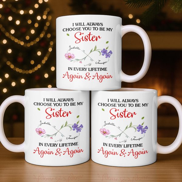 I Will Always Choose You To Be My Sister - Personalized Custom Coffee Mug - SIS008_MG I Will Always Choose You To Be My Sister - Personalized Custom Coffee Mug - SIS008_MG