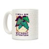 I Will Die Without Attention Coffee Mug