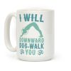 I Will Downward Dog-Walk You Coffee Mug I Will Downward Dog-Walk You Coffee Mug