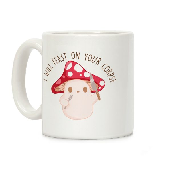 I Will Feast On Your Corpse Mushroom Coffee Mug I Will Feast On Your Corpse Mushroom Coffee Mug