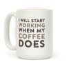 I Will Start Working When My Coffee Does Coffee Mug I Will Start Working When My Coffee Does Coffee Mug