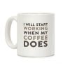 I Will Start Working When My Coffee Does Coffee Mug I Will Start Working When My Coffee Does Coffee Mug