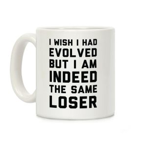 I Wish I Had Evolved But I am Indeed the Same Loser Coffee Mug