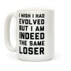 I Wish I Had Evolved But I am Indeed the Same Loser Coffee Mug