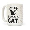 I Wish I Was A Cat Coffee Mug I Wish I Was A Cat Coffee Mug