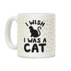 I Wish I Was A Cat Coffee Mug I Wish I Was A Cat Coffee Mug