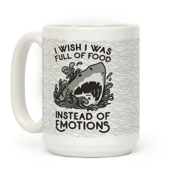 I Wish I Was Full of Food Instead of Emotions Coffee Mug I Wish I Was Full of Food Instead of Emotions Coffee Mug