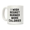 I Wish Regret Burned More Calories Coffee Mug I Wish Regret Burned More Calories Coffee Mug