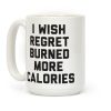 I Wish Regret Burned More Calories Coffee Mug I Wish Regret Burned More Calories Coffee Mug