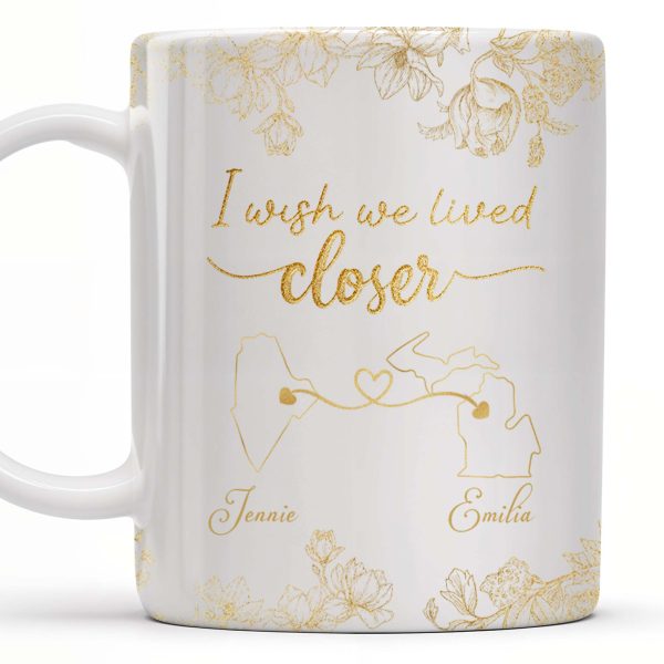 I Wish We Lived Closer With Flowers And Map Design - Personalized Custom Coffee Mug - BST181_MG I Wish We Lived Closer With Flowers And Map Design - Personalized Custom Coffee Mug - BST181_MG