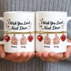 I Wish You Lived Next Door With Houses And Hearts - Personalized Custom Coffee Mug - BST536_MG I Wish You Lived Next Door With Houses And Hearts - Personalized Custom Coffee Mug - BST536_MG