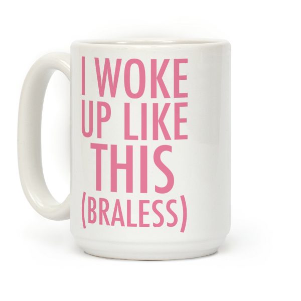 I Woke Up Like This Braless Coffee Mug I Woke Up Like This Braless Coffee Mug